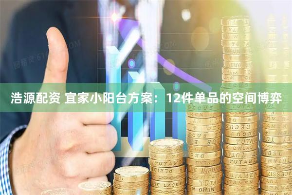 浩源配资 宜家小阳台方案：12件单品的空间博弈